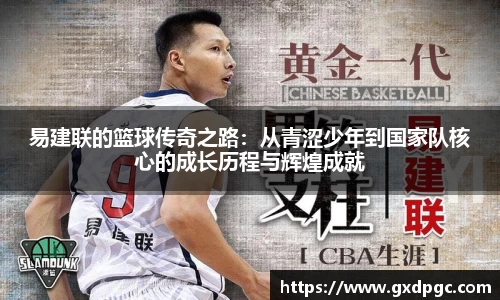 易建联的篮球传奇之路：从青涩少年到国家队核心的成长历程与辉煌成就